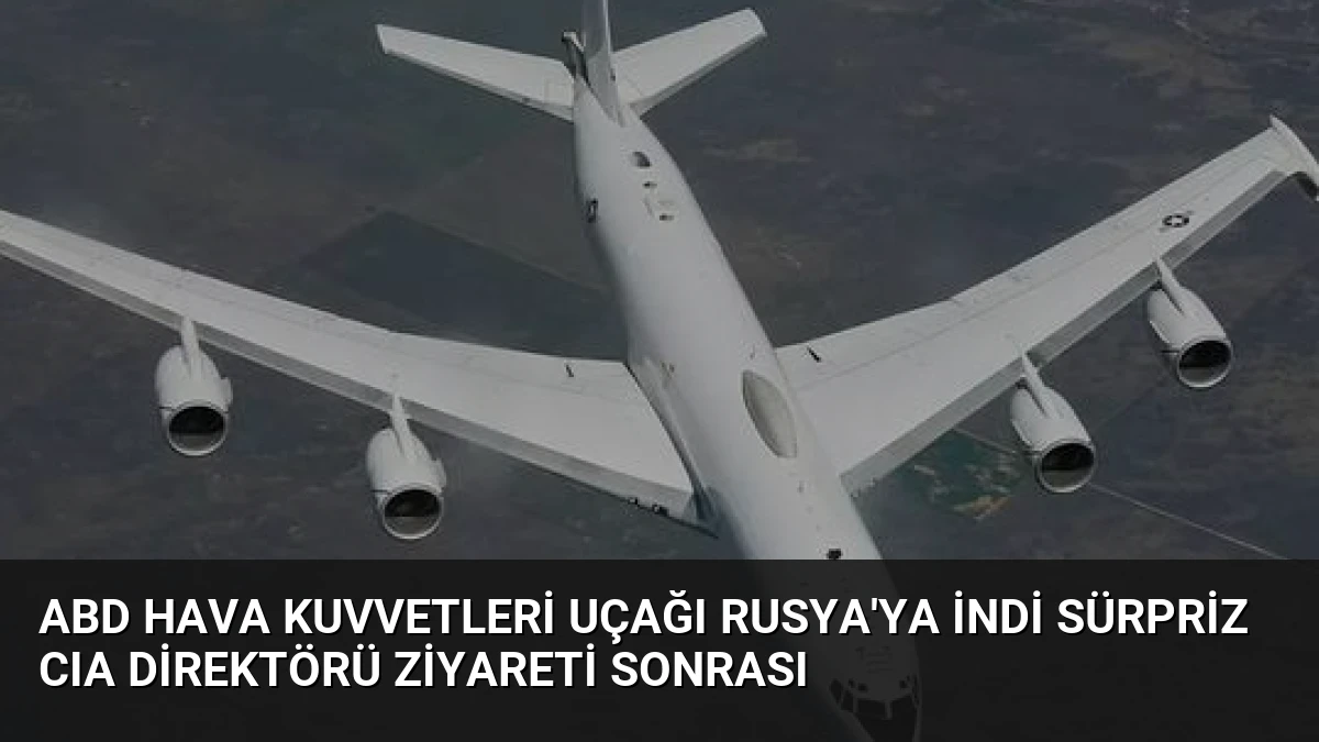 ABD Hava Kuvvetleri Uçağı Rusya’ya İndi Sürpriz CIA Direktörü Ziyareti Sonrası