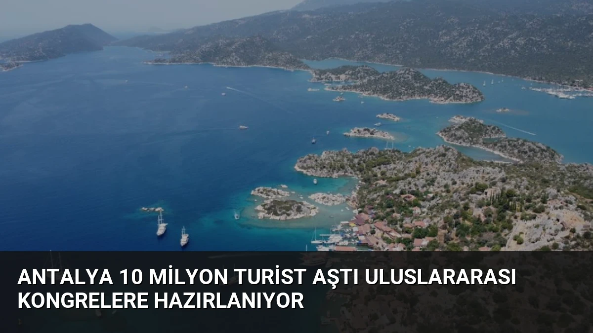 Antalya 10 Milyon Turist Aştı Uluslararası Kongrelere Hazırlanıyor