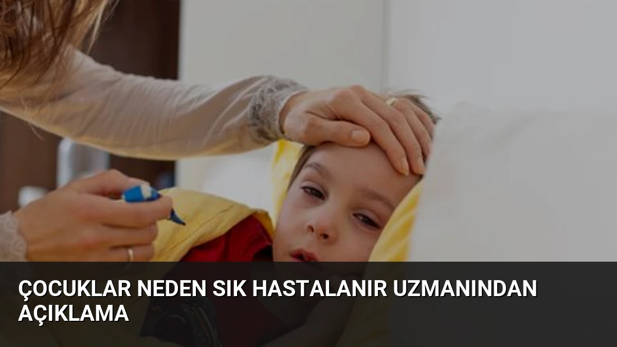 Çocuklar Neden Sık Hastalanır Uzmanından Açıklama