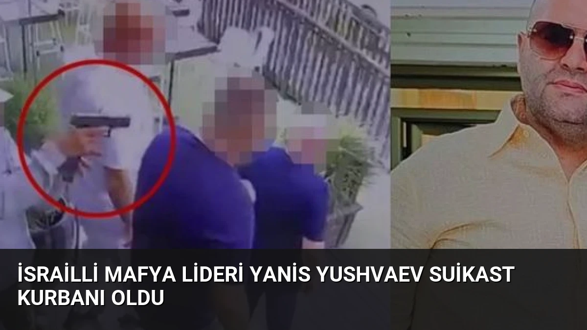 İsrailli Mafya Lideri Yanis Yushvaev Suikast Kurbanı Oldu