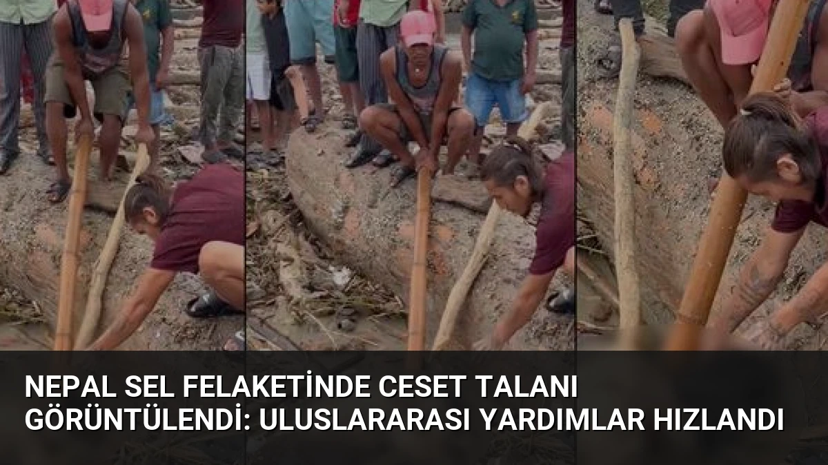 Nepal Sel Felaketinde Ceset Talanı Görüntülendi: Uluslararası Yardımlar Hızlandı