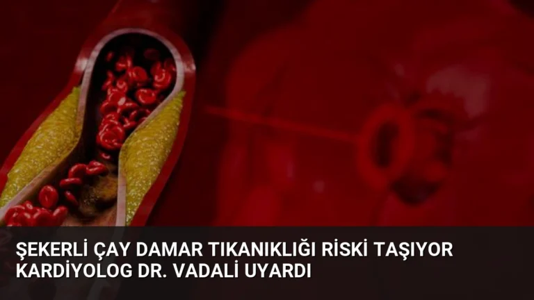 Şekerli Çay Damar Tıkanıklığı Riski Taşıyor Kardiyolog Dr. Vadali Uyardı