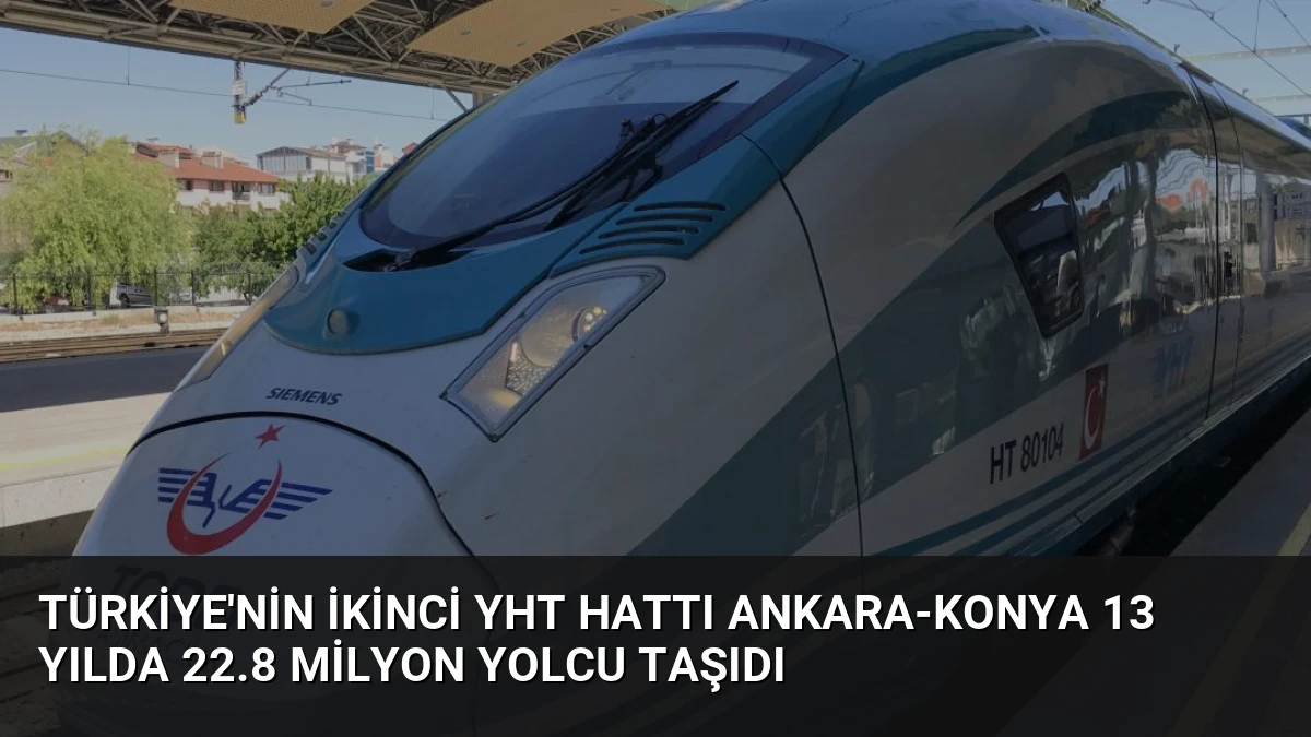 Türkiye’nin İkinci YHT Hattı Ankara-Konya 13 Yılda 22.8 Milyon Yolcu Taşıdı