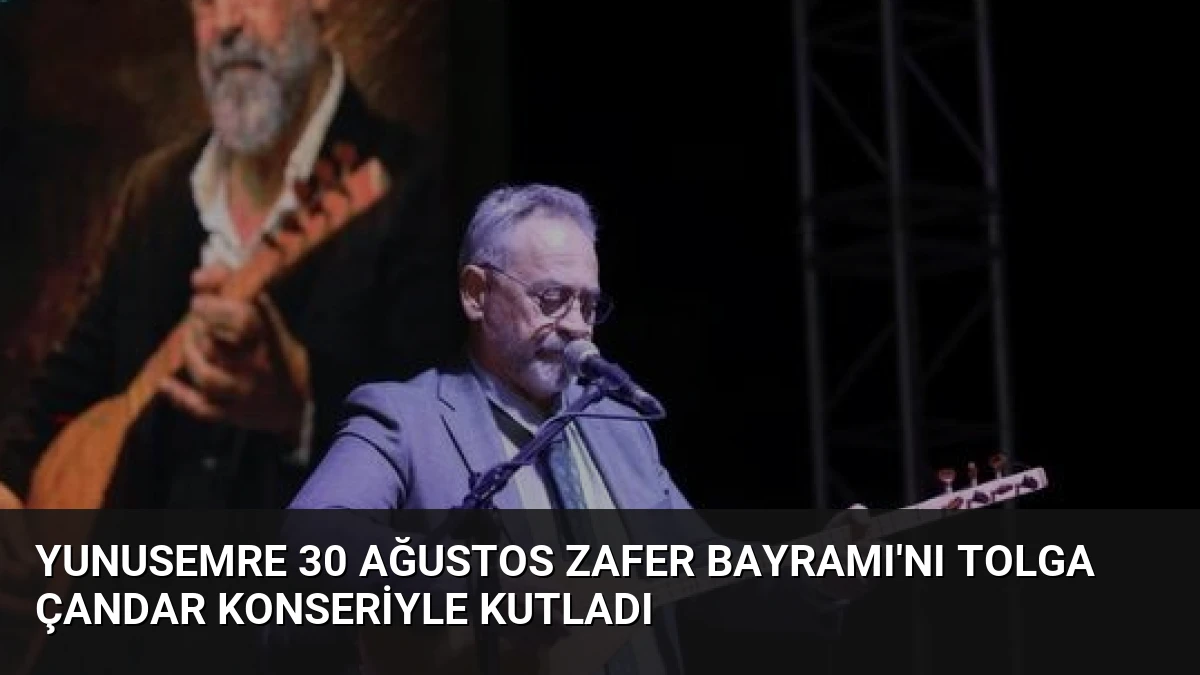 Yunusemre 30 Ağustos Zafer Bayramı’nı Tolga Çandar Konseriyle Kutladı
