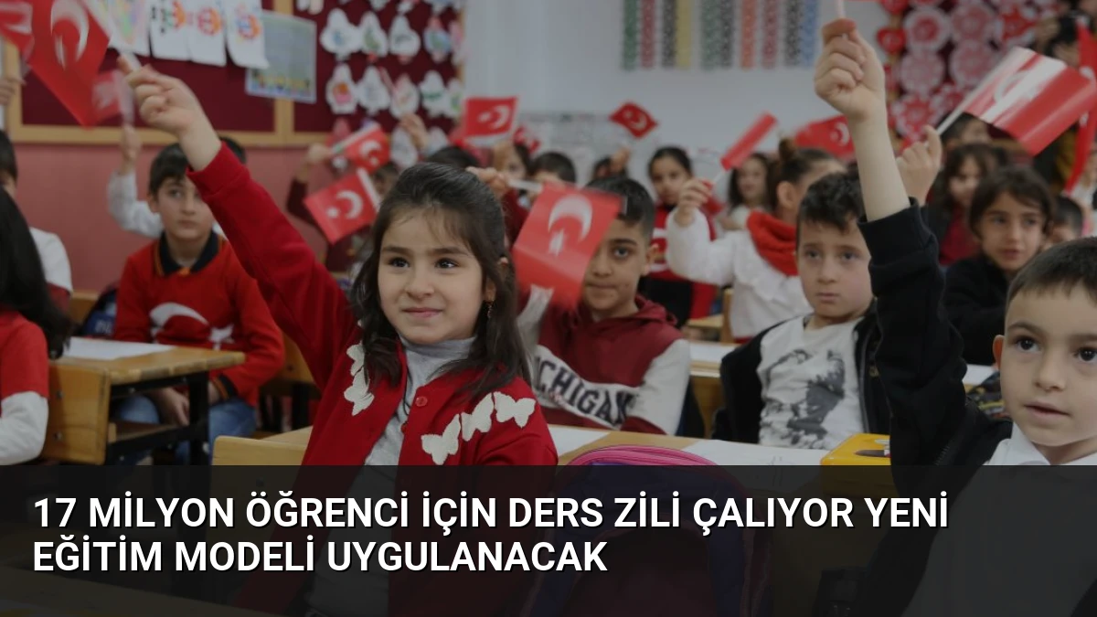 17 Milyon Öğrenci İçin Ders Zili Çalıyor Yeni Eğitim Modeli Uygulanacak