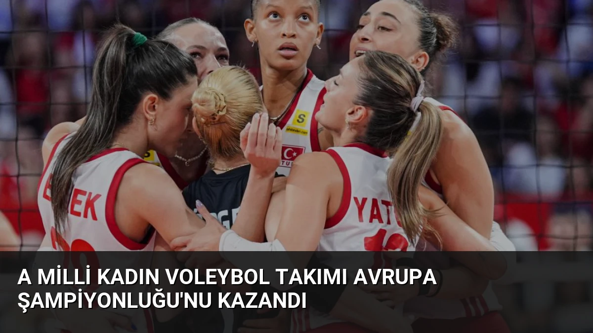 A Milli Kadın Voleybol Takımı Avrupa Şampiyonluğu’nu Kazandı