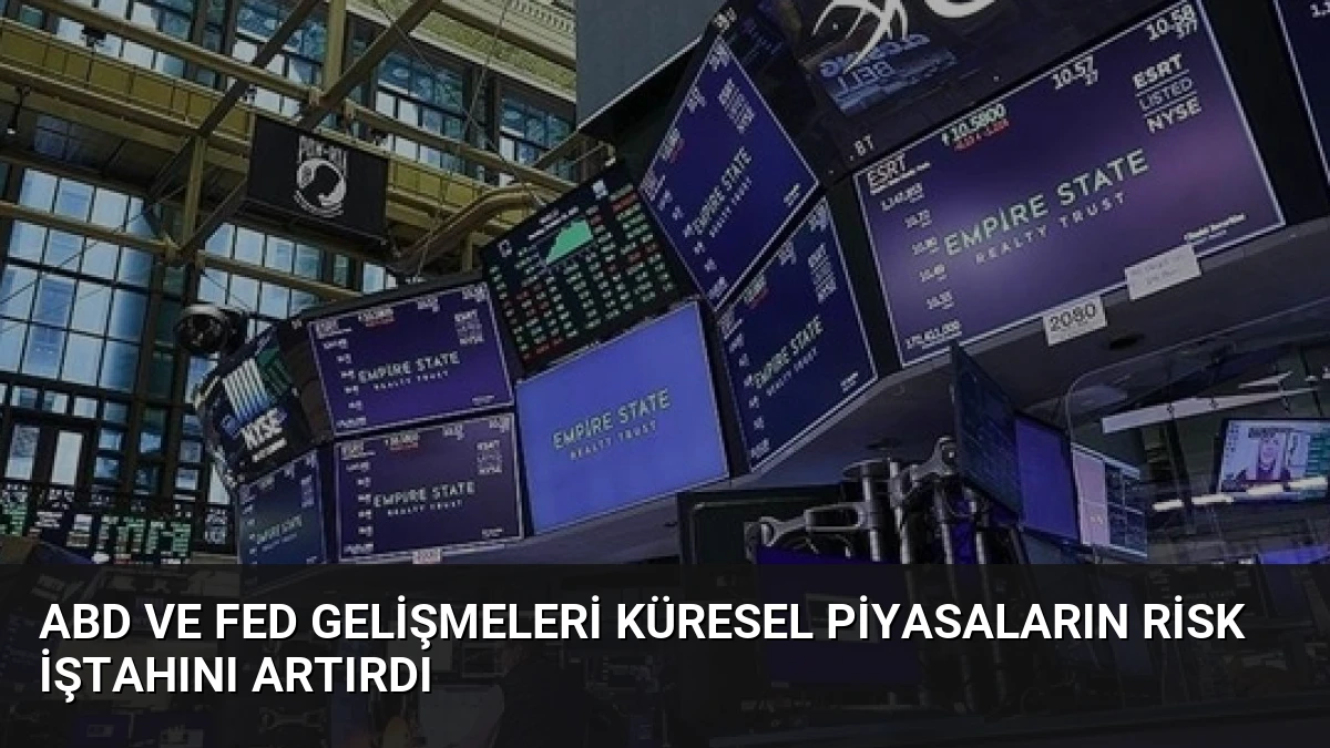 ABD ve Fed Gelişmeleri Küresel Piyasaların Risk İştahını Artırdı