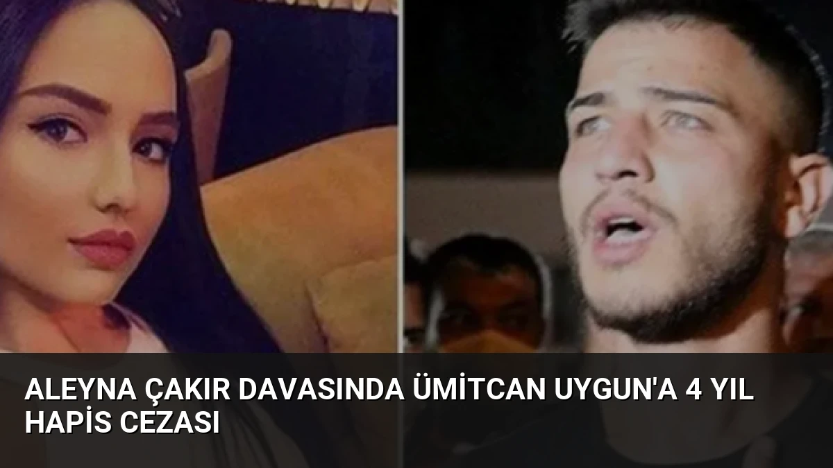 Aleyna Çakır Davasında Ümitcan Uygun’a 4 Yıl Hapis Cezası