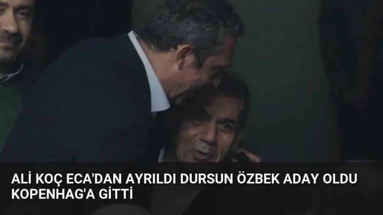 Ali Koç ECA’dan Ayrıldı Dursun Özbek Aday Oldu Kopenhag’a Gitti