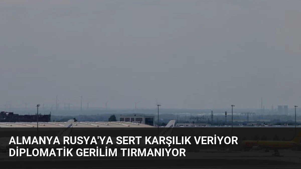 Almanya Rusya’ya Sert Karşılık Veriyor Diplomatik Gerilim Tırmanıyor