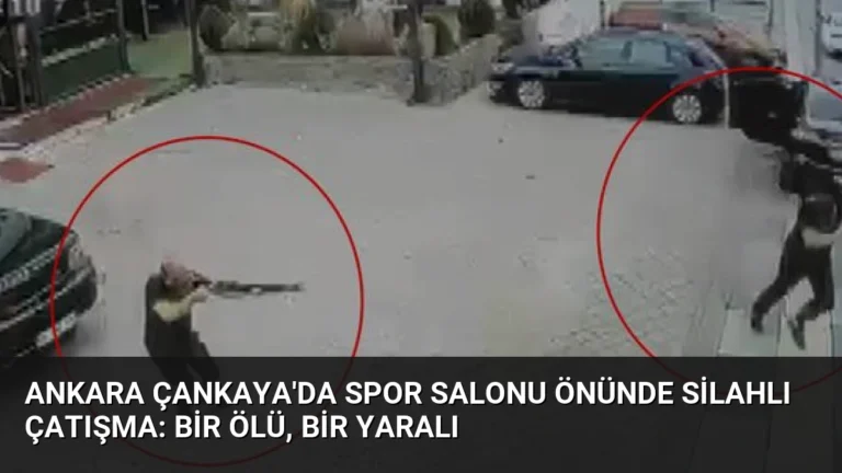 Ankara Çankaya’da Spor Salonu Önünde Silahlı Çatışma: Bir Ölü, Bir Yaralı