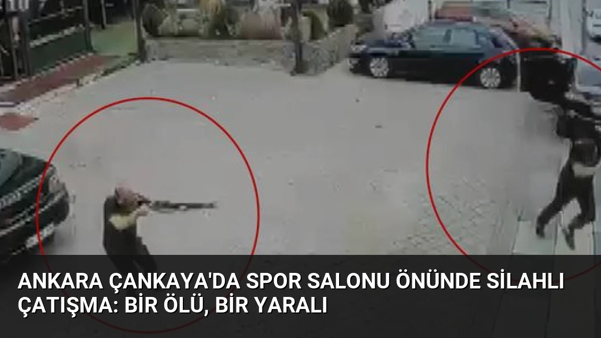 Ankara Çankaya’da Spor Salonu Önünde Silahlı Çatışma: Bir Ölü, Bir Yaralı