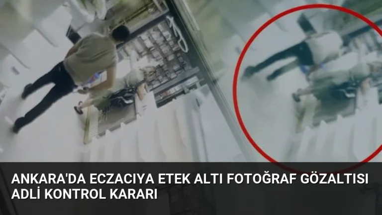 Ankara’da Eczacıya Etek Altı Fotoğraf Gözaltısı Adli Kontrol Kararı
