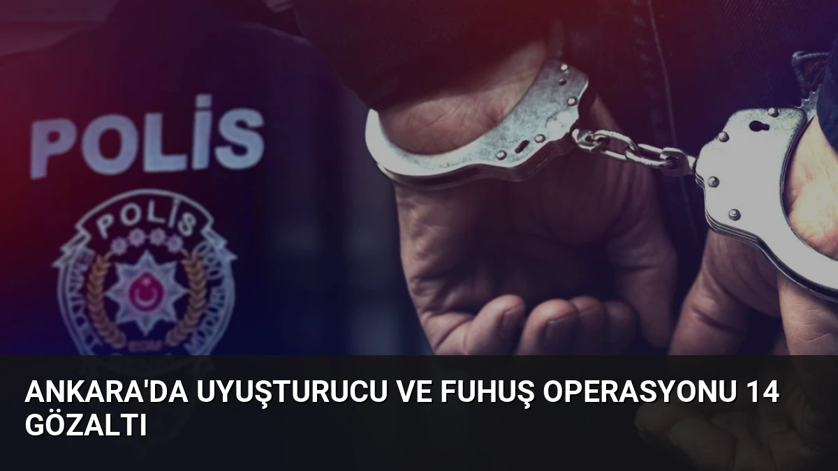 Ankara’da Uyuşturucu ve Fuhuş Operasyonu 14 Gözaltı