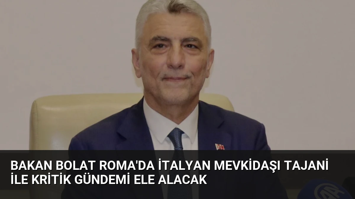 Bakan Bolat Roma’da İtalyan Mevkidaşı Tajani ile Kritik Gündemi Ele Alacak