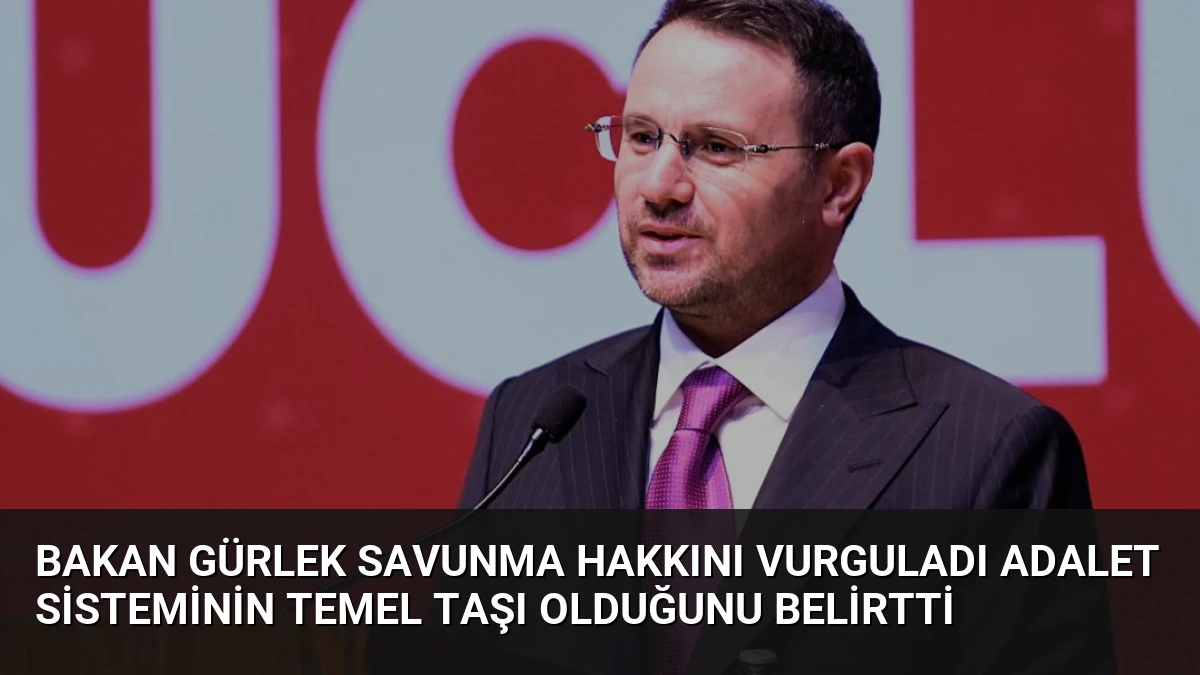 Bakan Gürlek Savunma Hakkını Vurguladı Adalet Sisteminin Temel Taşı Olduğunu Belirtti