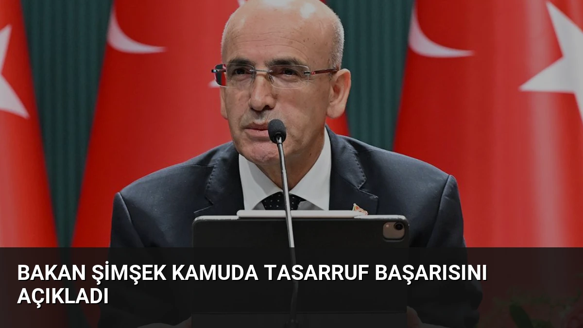 Bakan Şimşek Kamuda Tasarruf Başarısını Açıkladı