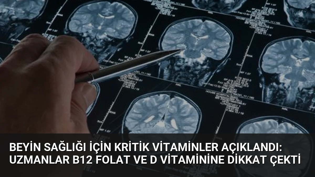 Beyin Sağlığı İçin Kritik Vitaminler Açıklandı: Uzmanlar B12 Folat ve D Vitaminine Dikkat Çekti