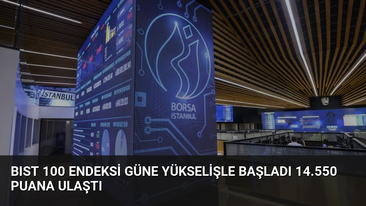 BIST 100 Endeksi Güne Yükselişle Başladı 14.550 Puana Ulaştı