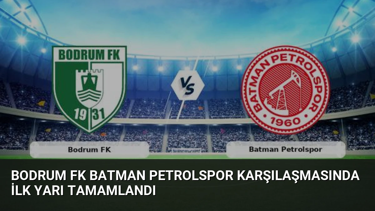 Bodrum FK Batman Petrolspor Karşılaşmasında İlk Yarı Tamamlandı