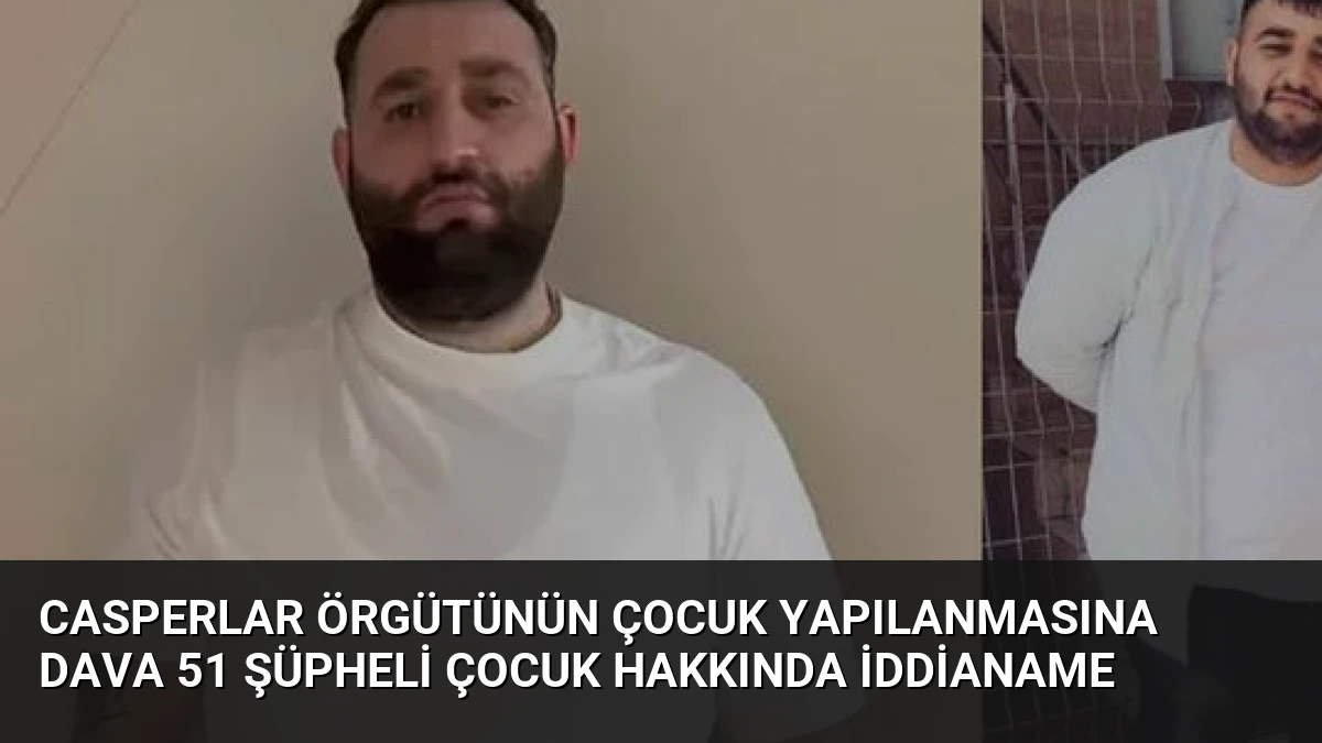 Casperlar Örgütünün Çocuk Yapılanmasına Dava 51 Şüpheli Çocuk Hakkında İddianame