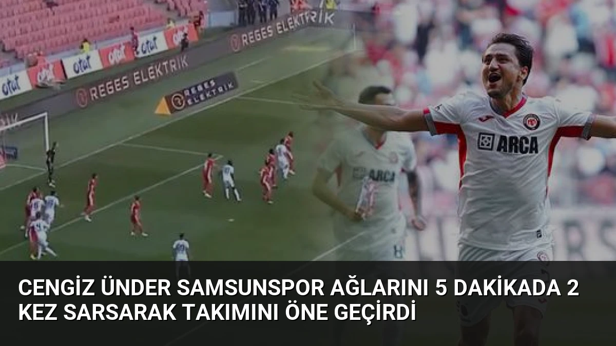 Cengiz Ünder Samsunspor Ağlarını 5 Dakikada 2 Kez Sarsarak Takımını Öne Geçirdi