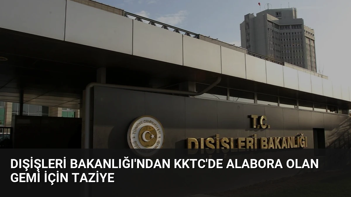 Dışişleri Bakanlığı’ndan KKTC’de Alabora Olan Gemi İçin Taziye