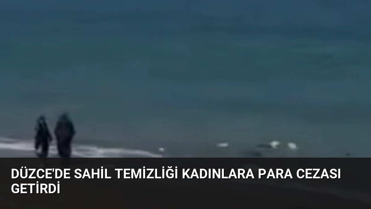 Düzce’de Sahil Temizliği Kadınlara Para Cezası Getirdi