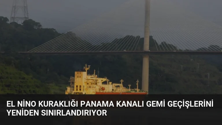 El Nino Kuraklığı Panama Kanalı Gemi Geçişlerini Yeniden Sınırlandırıyor