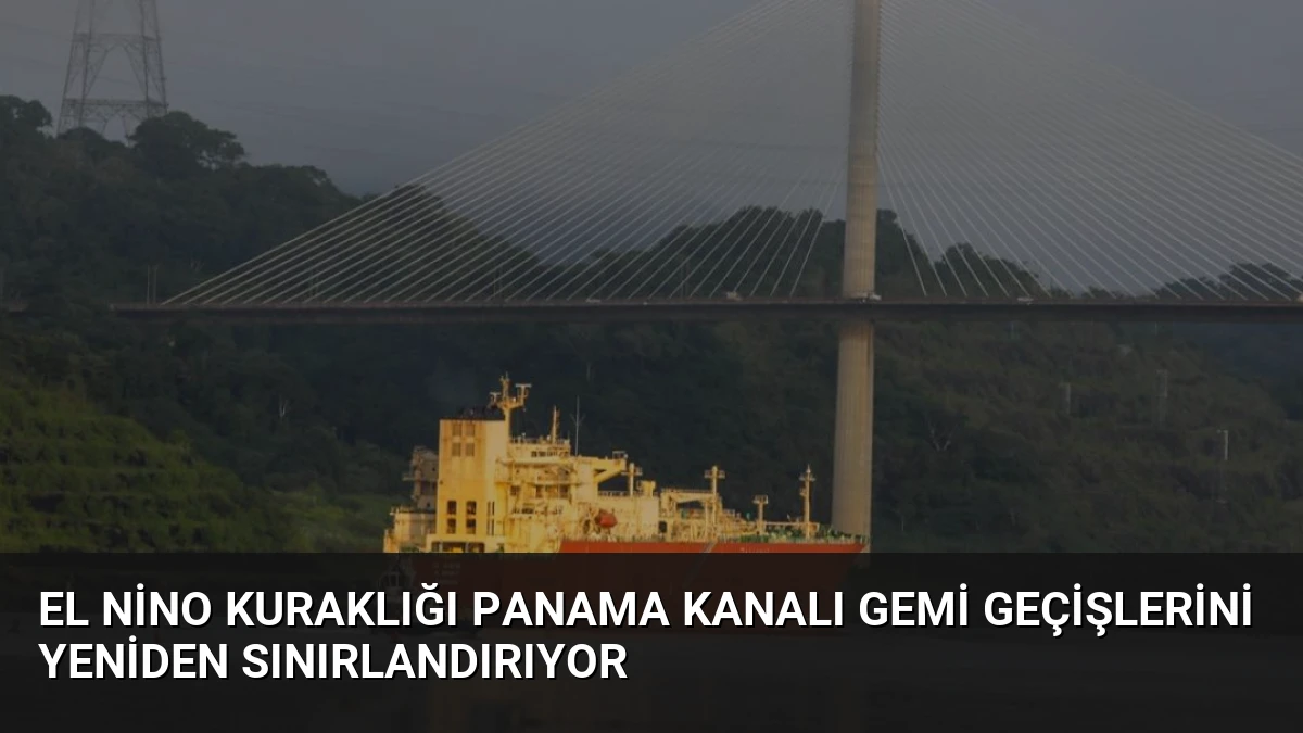 El Nino Kuraklığı Panama Kanalı Gemi Geçişlerini Yeniden Sınırlandırıyor
