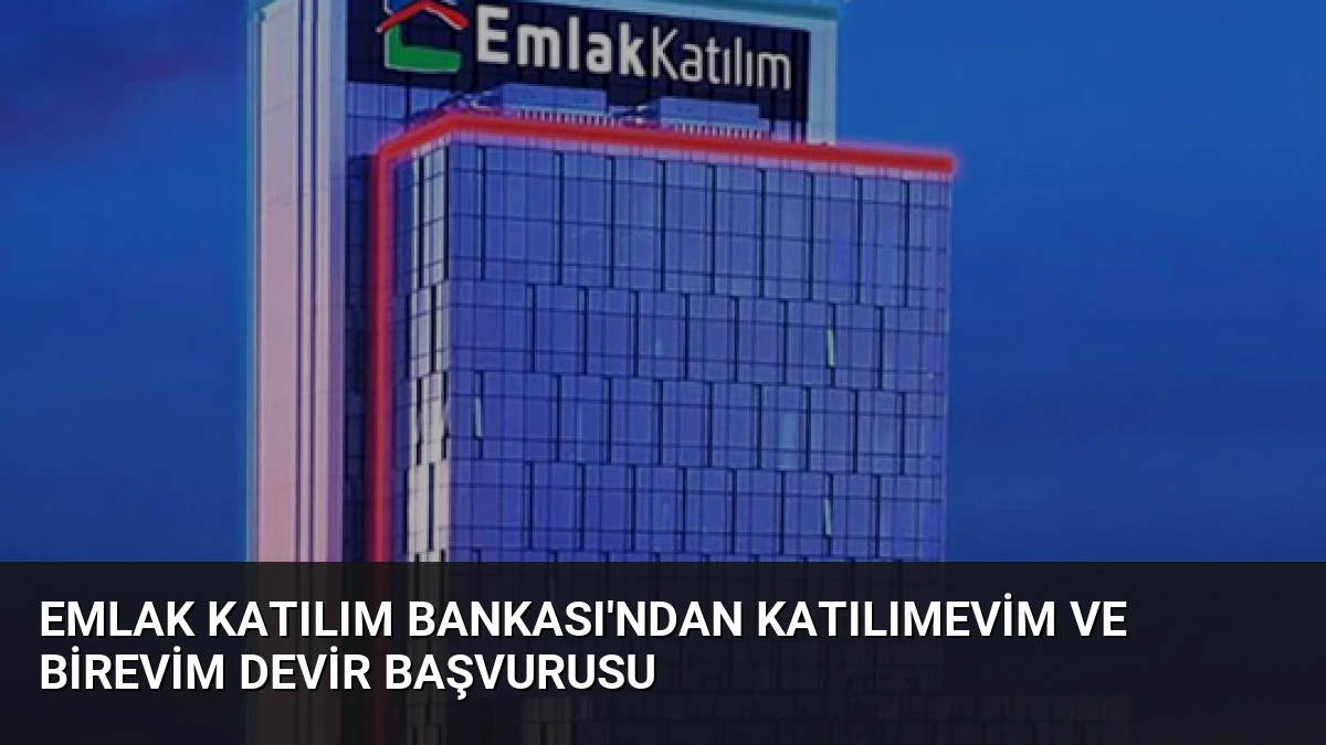 Emlak Katılım Bankası’ndan Katılımevim ve Birevim Devir Başvurusu
