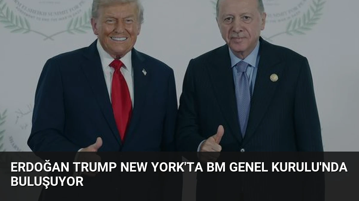 Erdoğan Trump New York’ta BM Genel Kurulu’nda Buluşuyor