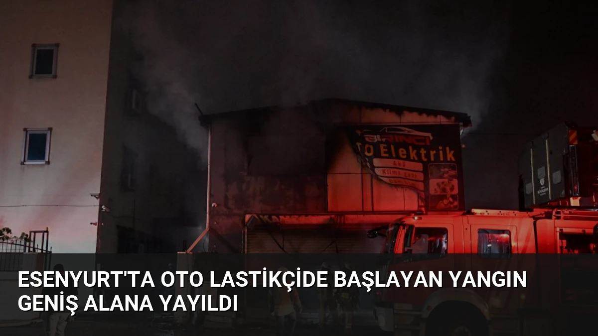Esenyurt’ta Oto Lastikçide Başlayan Yangın Geniş Alana Yayıldı