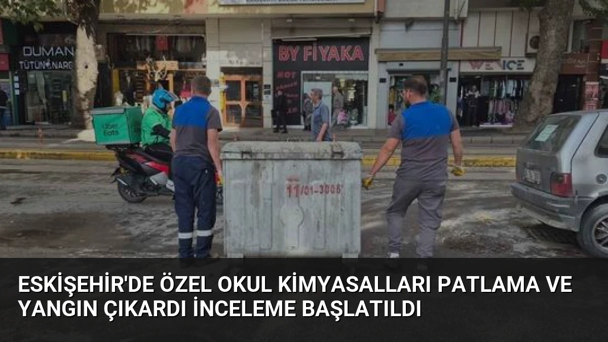 Eskişehir’de Özel Okul Kimyasalları Patlama ve Yangın Çıkardı İnceleme Başlatıldı