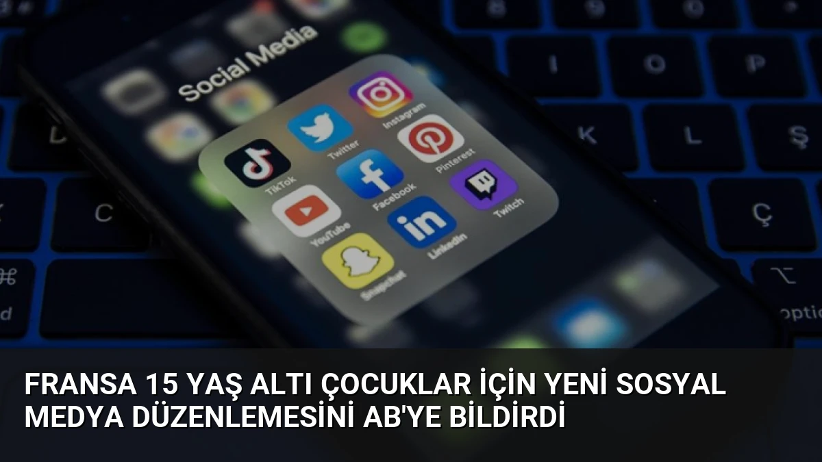 Fransa 15 yaş altı çocuklar için yeni sosyal medya düzenlemesini AB’ye bildirdi