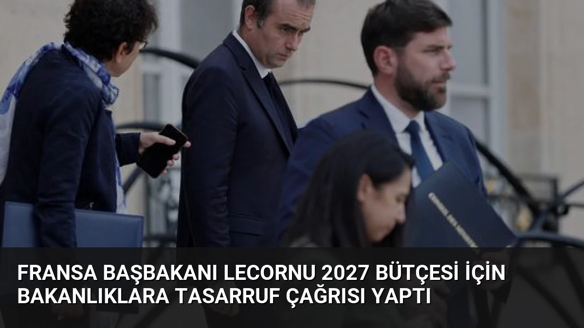 Fransa Başbakanı Lecornu 2027 Bütçesi İçin Bakanlıklara Tasarruf Çağrısı Yaptı