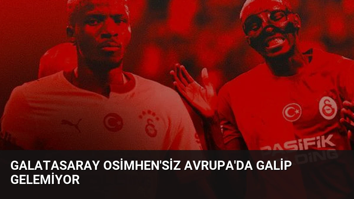 Galatasaray Osimhen’siz Avrupa’da Galip Gelemiyor