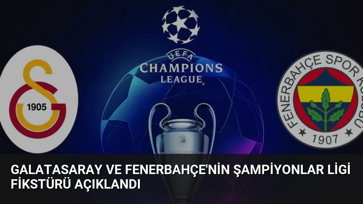 Galatasaray ve Fenerbahçe’nin Şampiyonlar Ligi Fikstürü Açıklandı