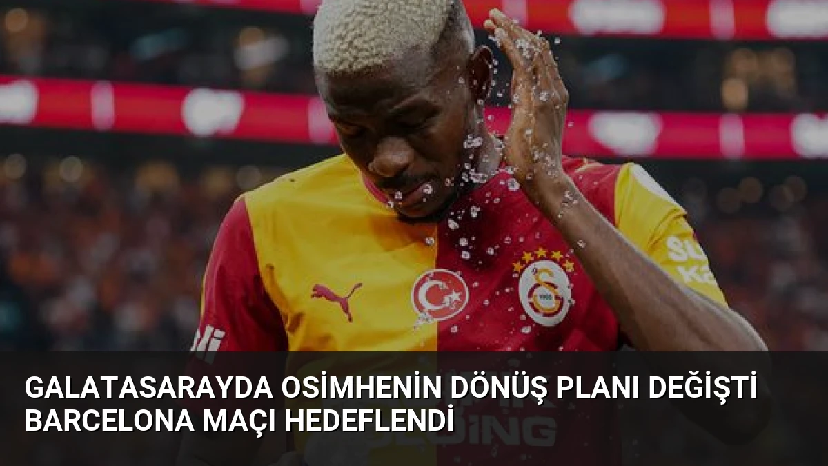 Galatasarayda Osimhenin Dönüş Planı Değişti Barcelona Maçı Hedeflendi