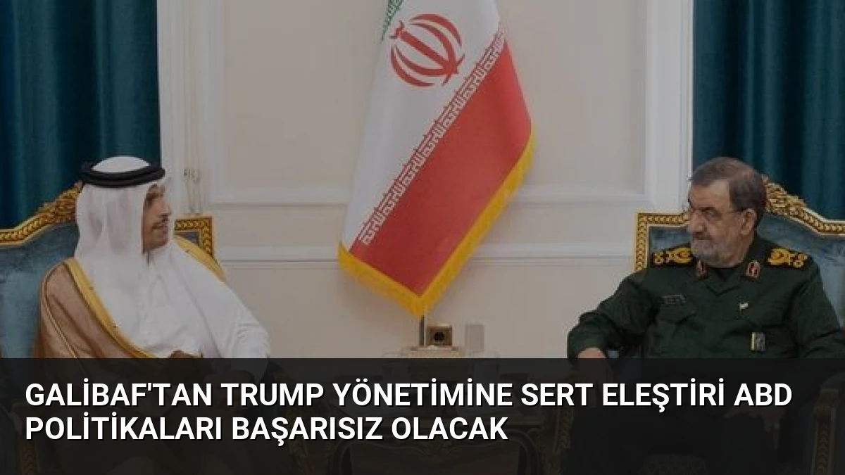 Galibaf’tan Trump Yönetimine Sert Eleştiri ABD Politikaları Başarısız Olacak