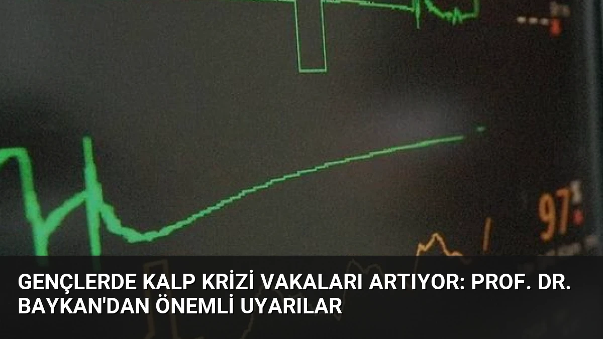 Gençlerde Kalp Krizi Vakaları Artıyor: Prof. Dr. Baykan’dan Önemli Uyarılar