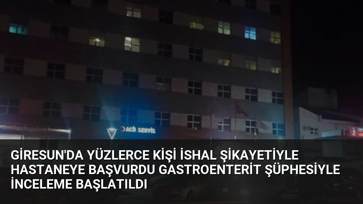 Giresun’da Yüzlerce Kişi İshal Şikayetiyle Hastaneye Başvurdu Gastroenterit Şüphesiyle İnceleme Başlatıldı