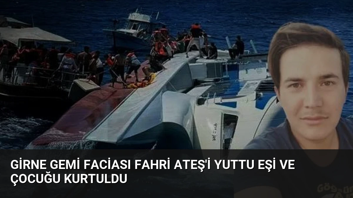 Girne Gemi Faciası Fahri Ateş’i Yuttu Eşi ve Çocuğu Kurtuldu