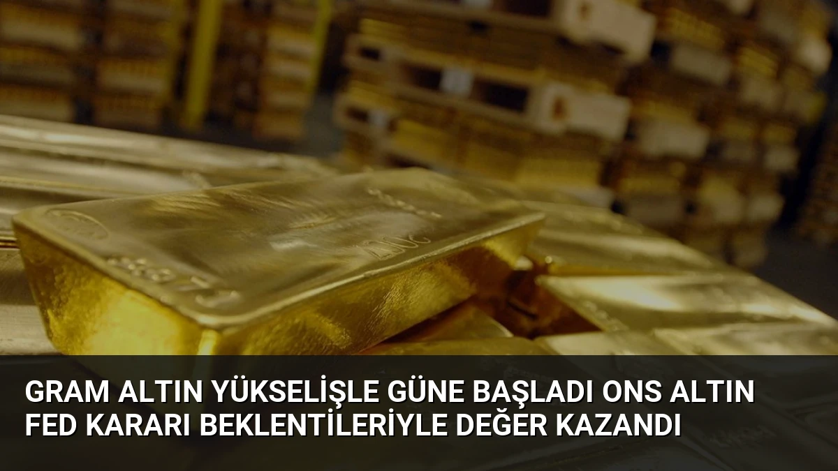 Gram Altın Yükselişle Güne Başladı Ons Altın Fed Kararı Beklentileriyle Değer Kazandı
