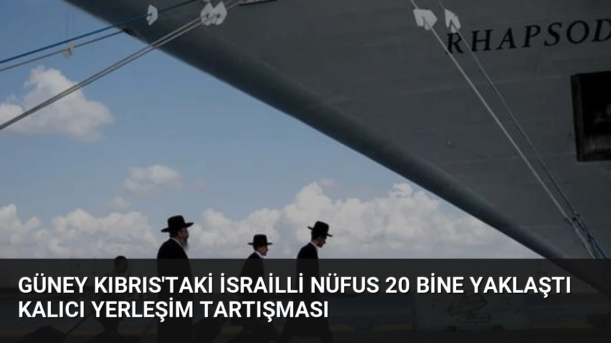 Güney Kıbrıs’taki İsrailli Nüfus 20 Bine Yaklaştı Kalıcı Yerleşim Tartışması