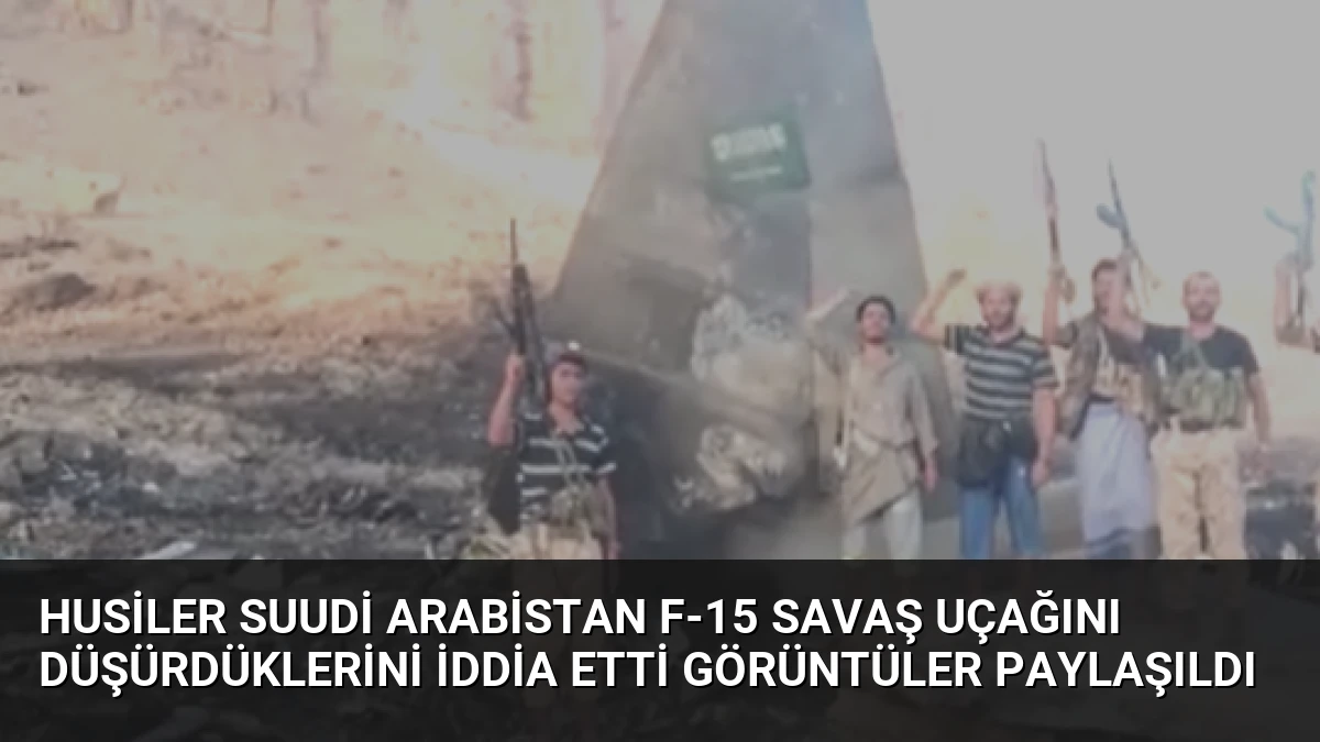 Husiler Suudi Arabistan F-15 Savaş Uçağını Düşürdüklerini İddia Etti Görüntüler Paylaşıldı