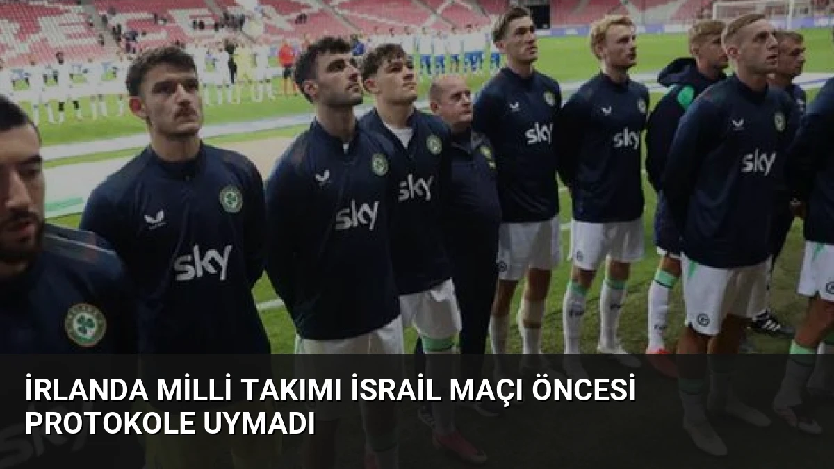 İrlanda Milli Takımı İsrail Maçı Öncesi Protokole Uymadı