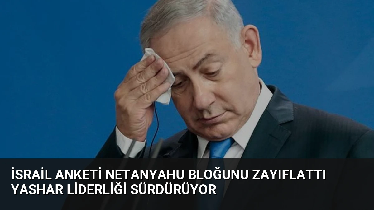 İsrail Anketi Netanyahu Bloğunu Zayıflattı Yashar Liderliği Sürdürüyor