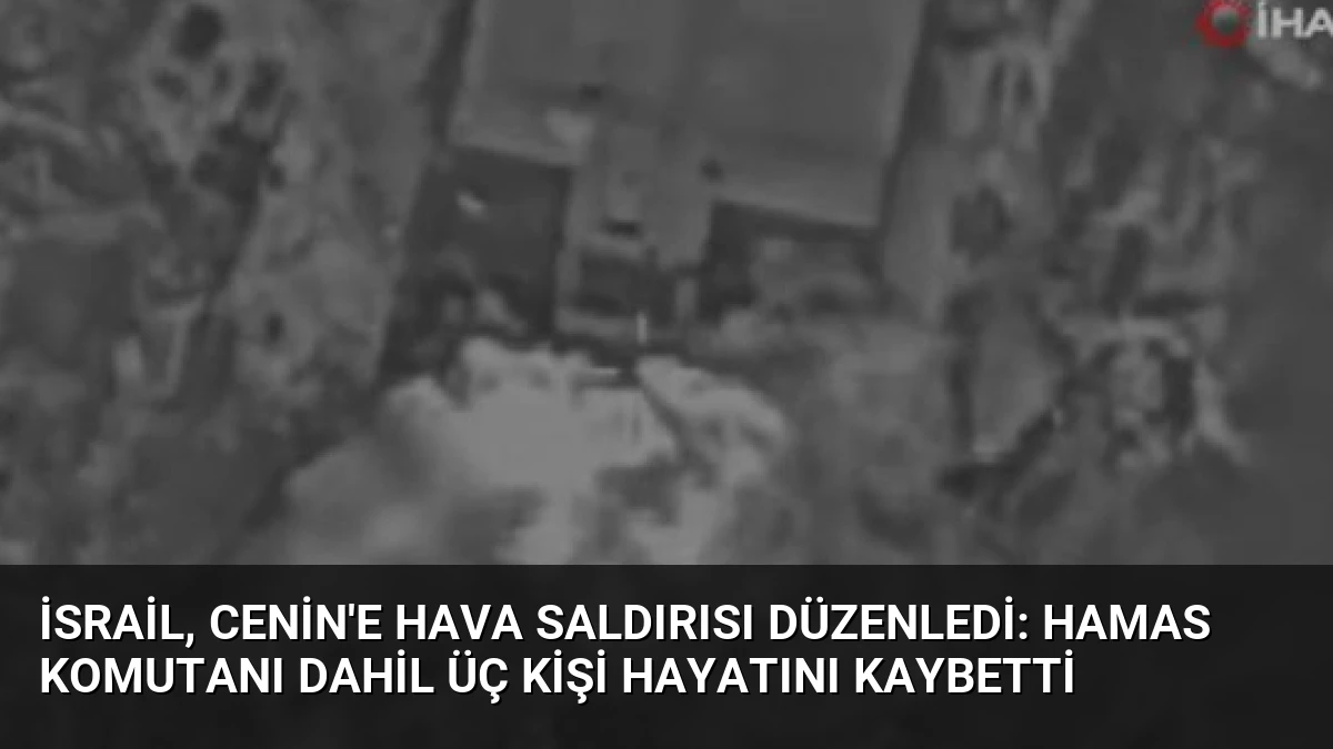 İsrail, Cenin’e Hava Saldırısı Düzenledi: Hamas Komutanı Dahil Üç Kişi Hayatını Kaybetti