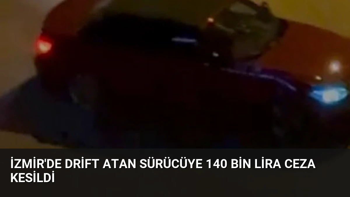 İzmir’de Drift Atan Sürücüye 140 Bin Lira Ceza Kesildi